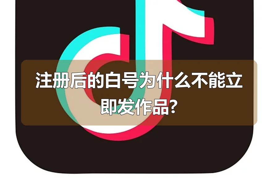 注册后的白号为什么不能立即发作品?